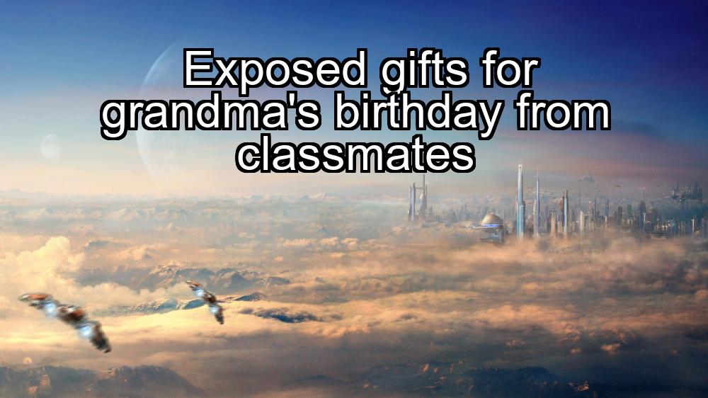 exposed-gifts-for-grandmas-birthday-from-classmates-1737440482-1