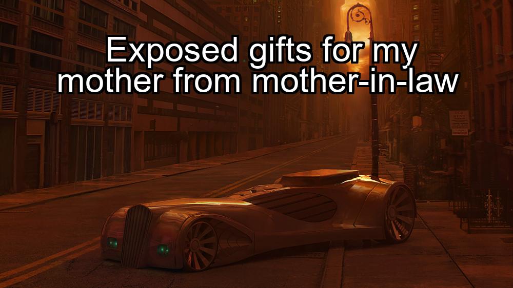 exposed-gifts-for-my-mother-from-mother-in-law-1737362743-1