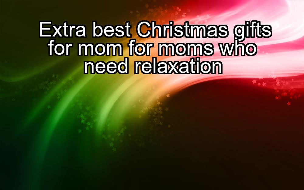 extra-best-christmas-gifts-for-mom-for-moms-who-need-relaxation-1737345422-1