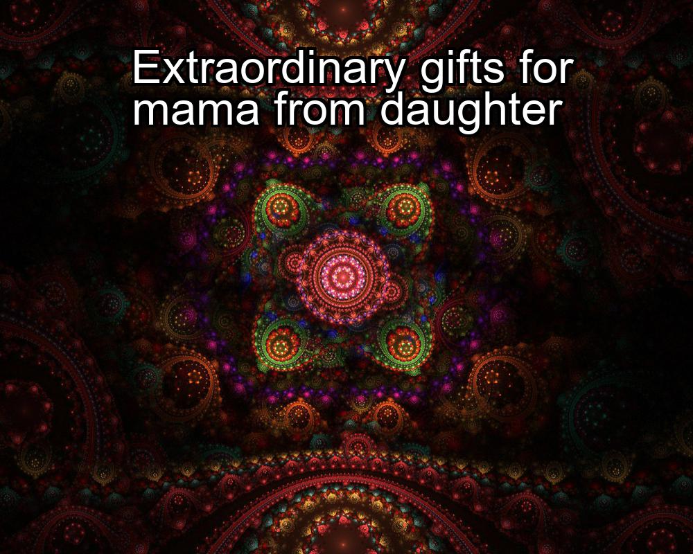 extraordinary-gifts-for-mama-from-daughter-1737449690-1