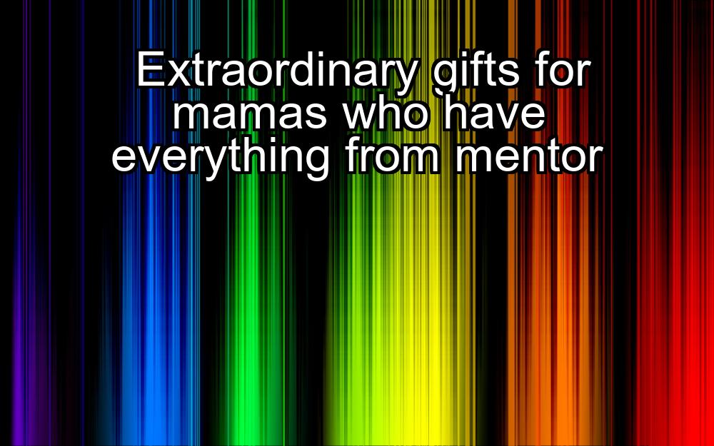 extraordinary-gifts-for-mamas-who-have-everything-from-mentor-1737453670-1