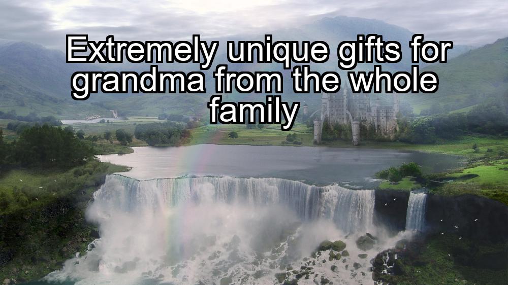 extremely-unique-gifts-for-grandma-from-the-whole-family-1737369400-1