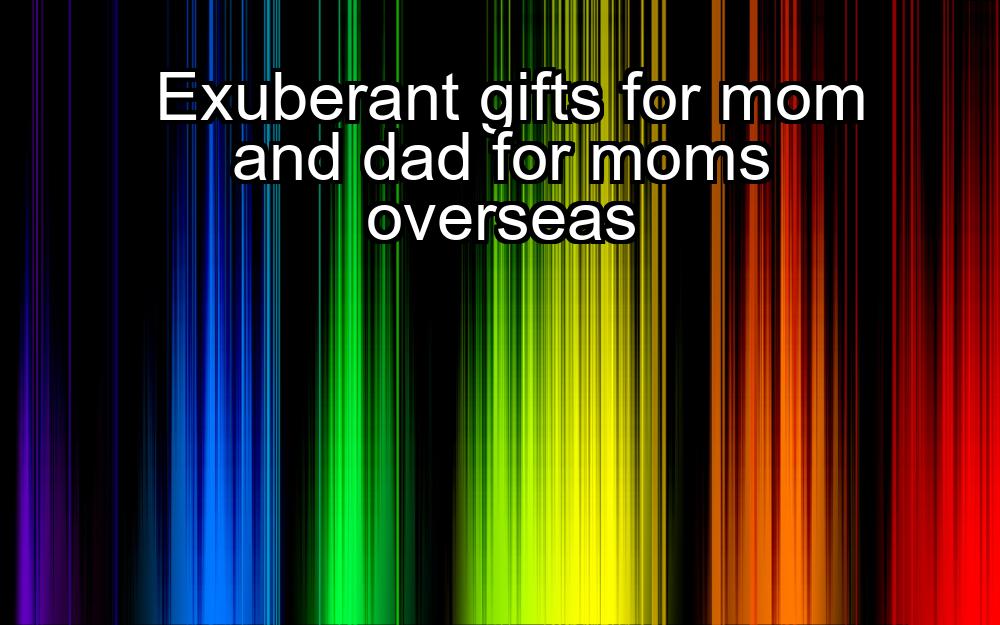 exuberant-gifts-for-mom-and-dad-for-moms-overseas-1737453107-1