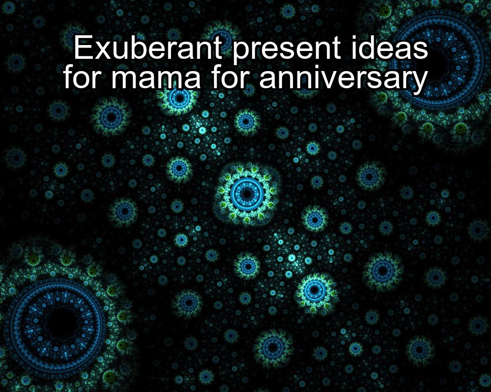 exuberant-present-ideas-for-mama-for-anniversary-1737431792-1