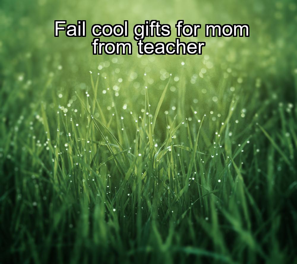 fail-cool-gifts-for-mom-from-teacher-1737470781-1