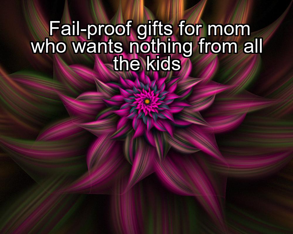 fail-proof-gifts-for-mom-who-wants-nothing-from-all-the-kids-1737388220-1