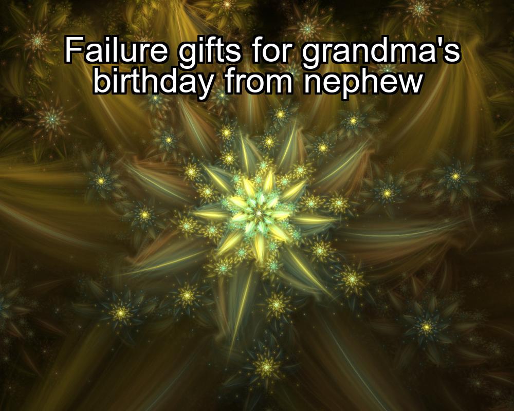 failure-gifts-for-grandmas-birthday-from-nephew-1737349540-1