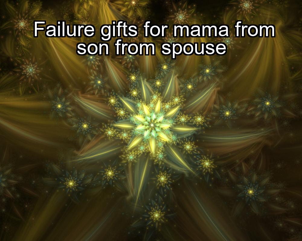 failure-gifts-for-mama-from-son-from-spouse-1737324947-1