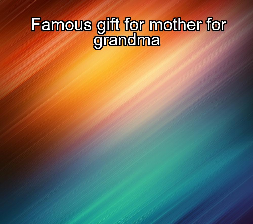 famous-gift-for-mother-for-grandma-1737339321-1