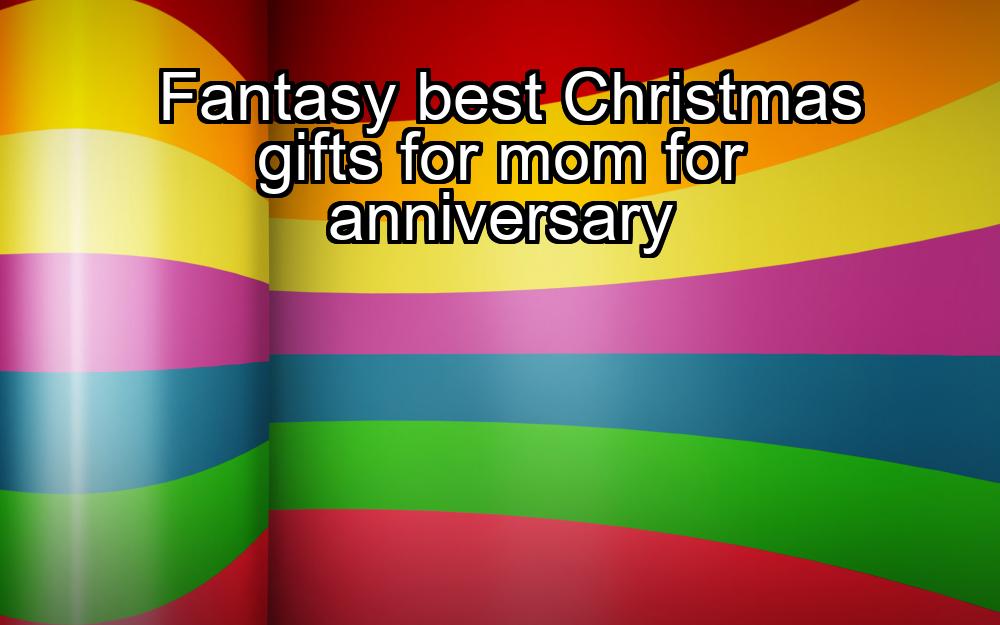 fantasy-best-christmas-gifts-for-mom-for-anniversary-1737401838-1