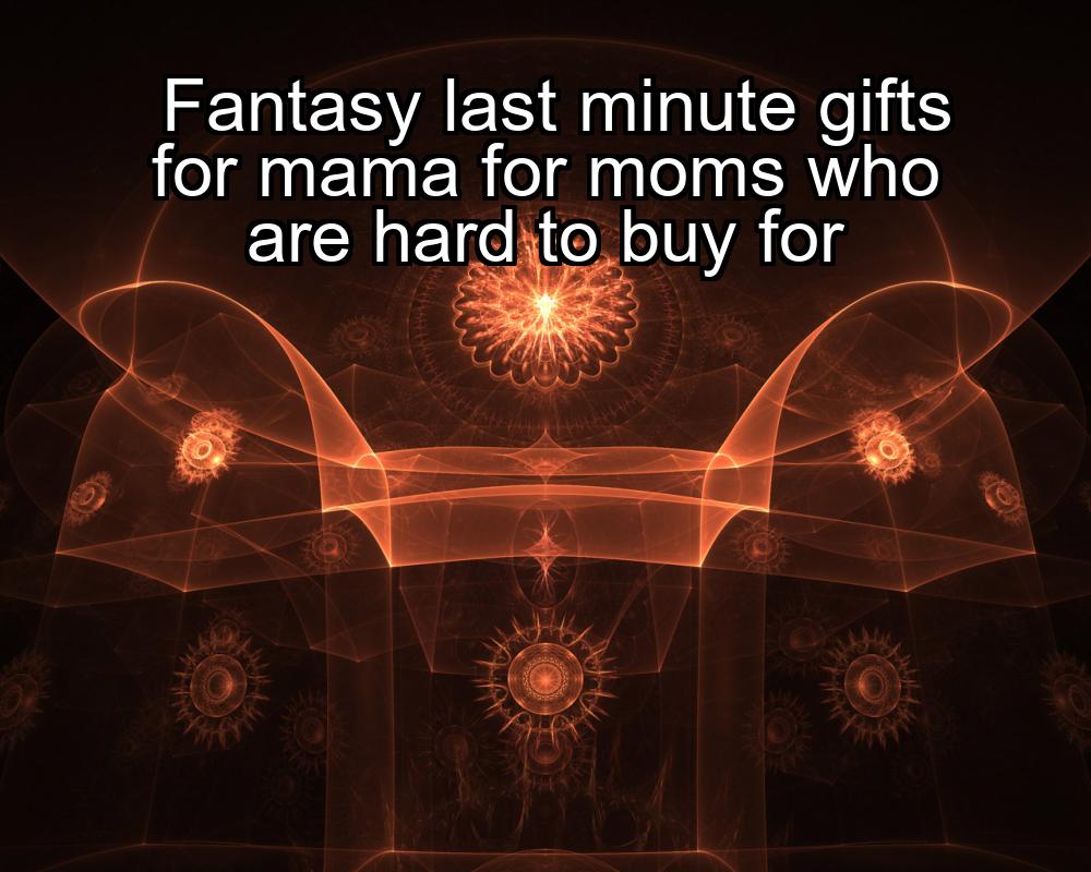 fantasy-last-minute-gifts-for-mama-for-moms-who-are-hard-to-buy-for-1737474722-1