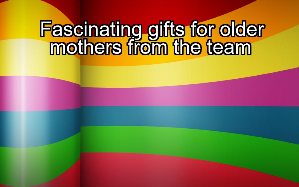 fascinating-gifts-for-older-mothers-from-the-team-1737381122-1