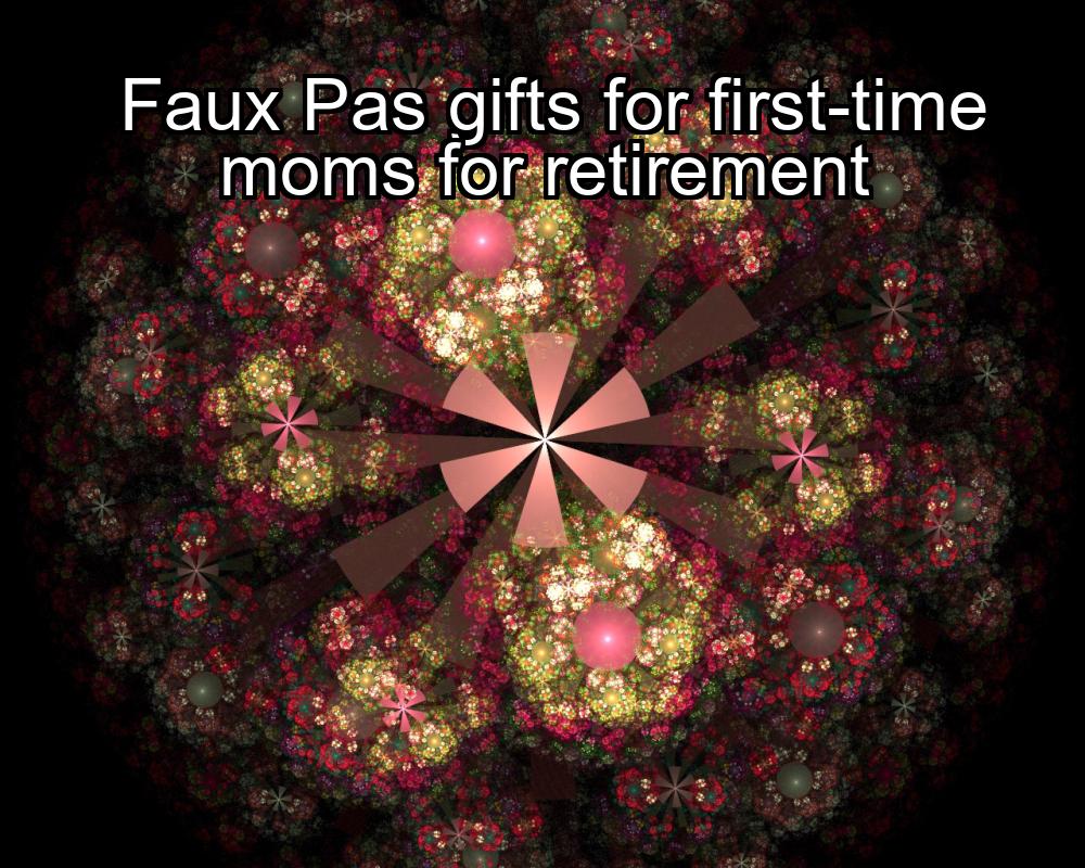 faux-pas-gifts-for-first-time-moms-for-retirement-1737331305-1