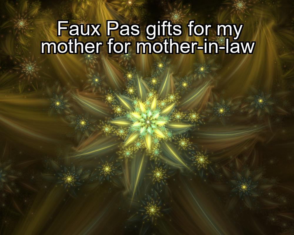 faux-pas-gifts-for-my-mother-for-mother-in-law-1737463542-1