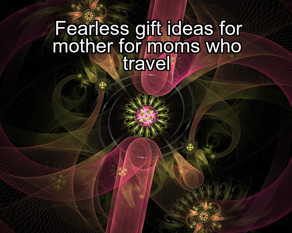 fearless-gift-ideas-for-mother-for-moms-who-travel-1737390165-1