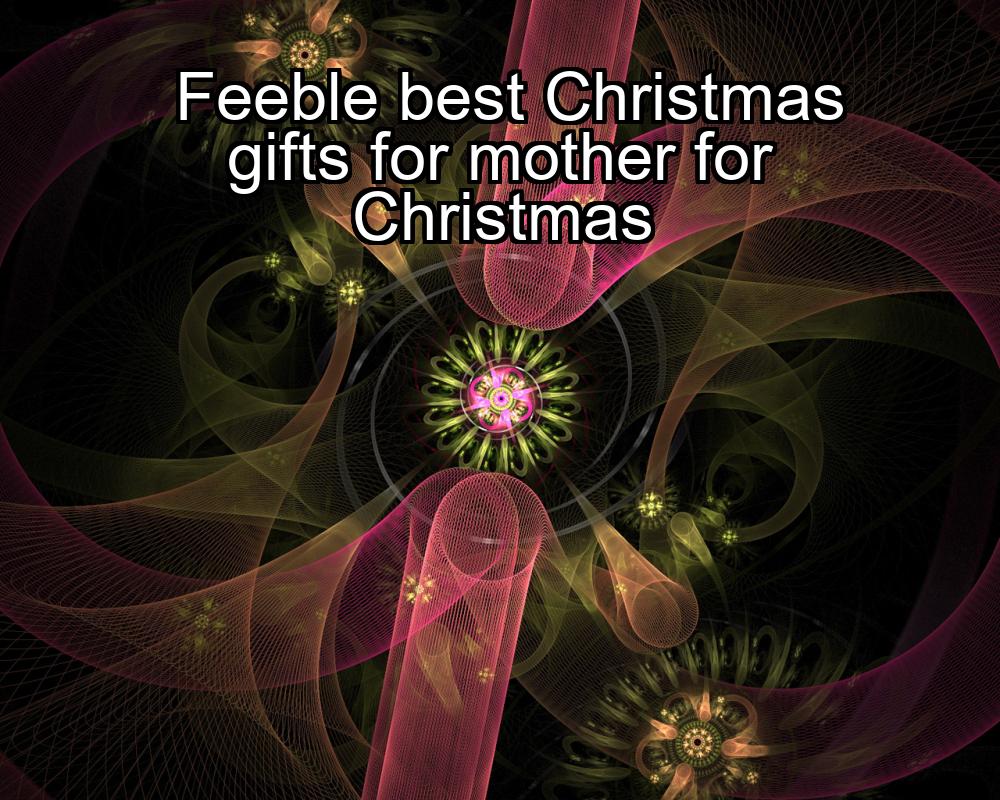 feeble-best-christmas-gifts-for-mother-for-christmas-1737430274-1