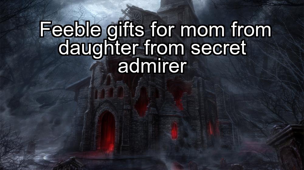 feeble-gifts-for-mom-from-daughter-from-secret-admirer-1737463226-1