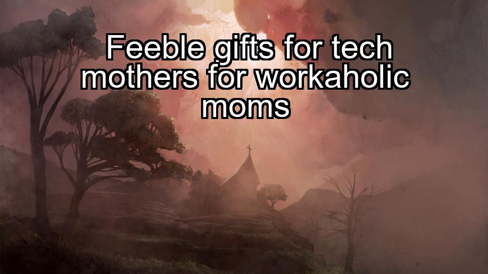 feeble-gifts-for-tech-mothers-for-workaholic-moms-1737359415-1