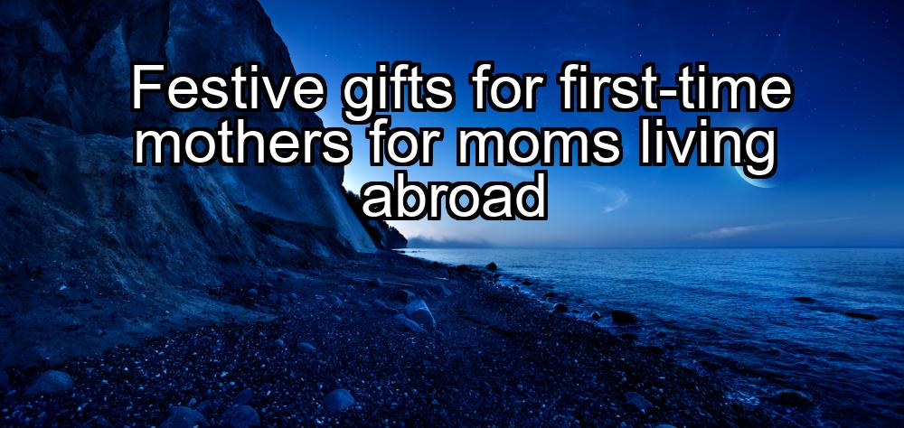 festive-gifts-for-first-time-mothers-for-moms-living-abroad-1737440135-1