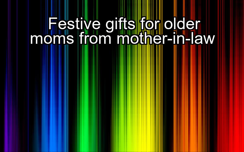 festive-gifts-for-older-moms-from-mother-in-law-1737366638-1