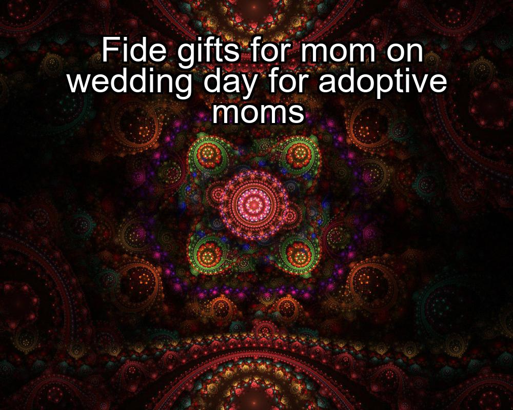 fide-gifts-for-mom-on-wedding-day-for-adoptive-moms-1737427227-1