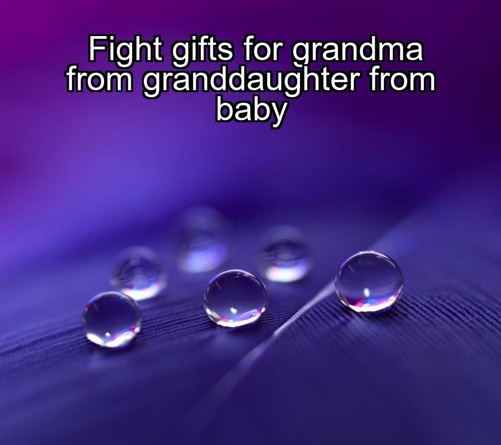 fight-gifts-for-grandma-from-granddaughter-from-baby-1737465057-1