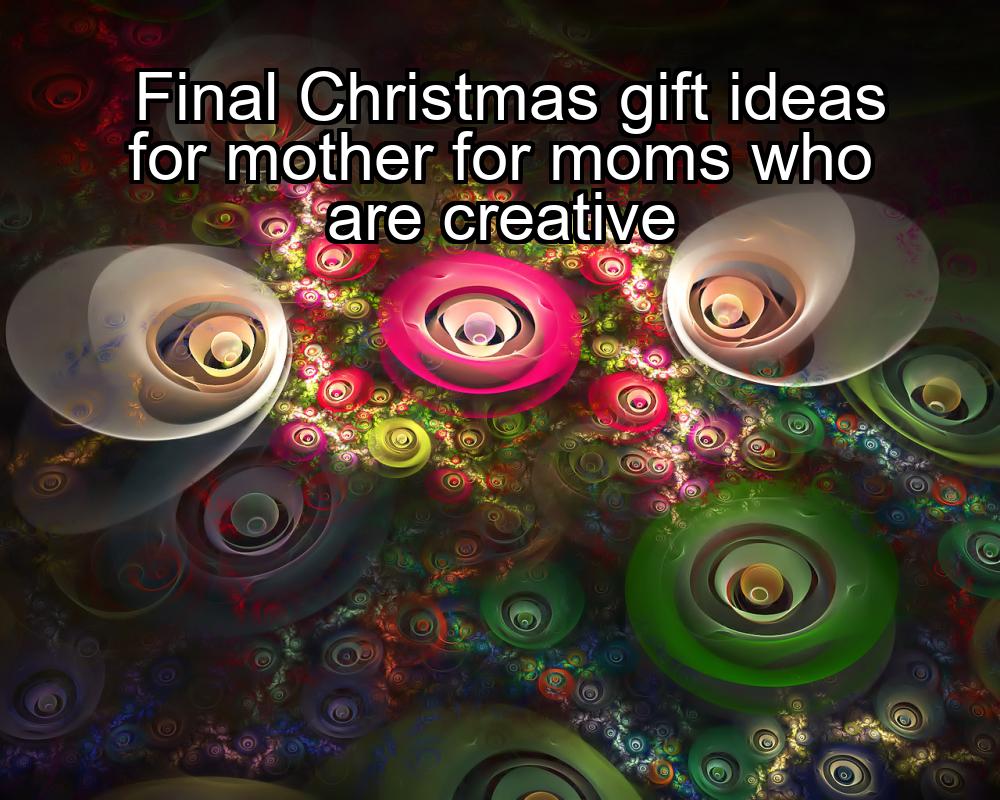 final-christmas-gift-ideas-for-mother-for-moms-who-are-creative-1737337815-1