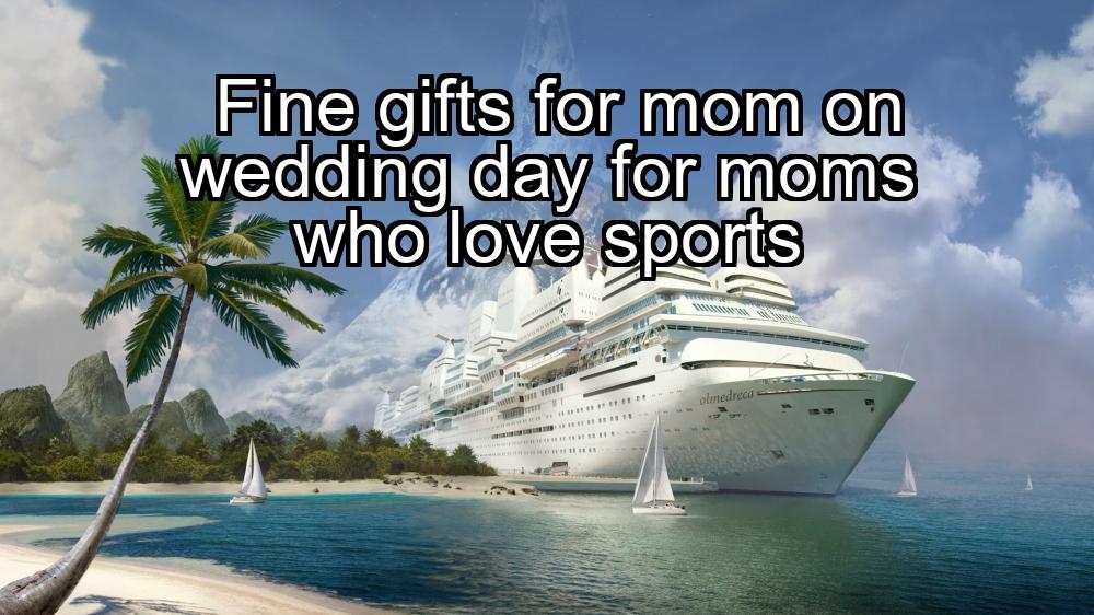 fine-gifts-for-mom-on-wedding-day-for-moms-who-love-sports-1737365217-1