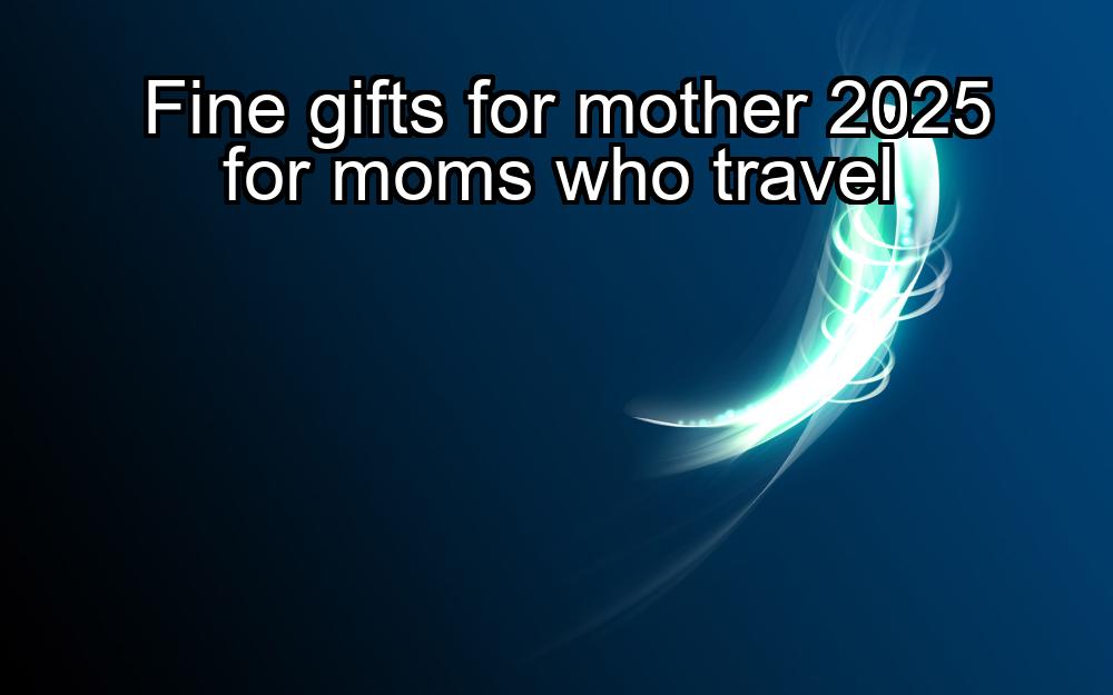 fine-gifts-for-mother-2025-for-moms-who-travel-1737376834-1