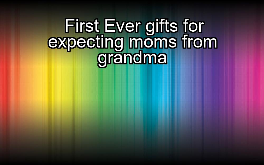 first-ever-gifts-for-expecting-moms-from-grandma-1737438053-1