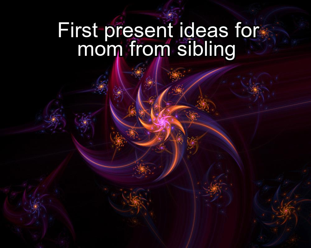 first-present-ideas-for-mom-from-sibling-1737369027-1