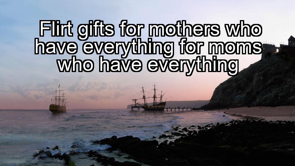 flirt-gifts-for-mothers-who-have-everything-for-moms-who-have-everything-1737351331-1