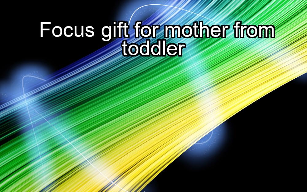 focus-gift-for-mother-from-toddler-1737352256-1