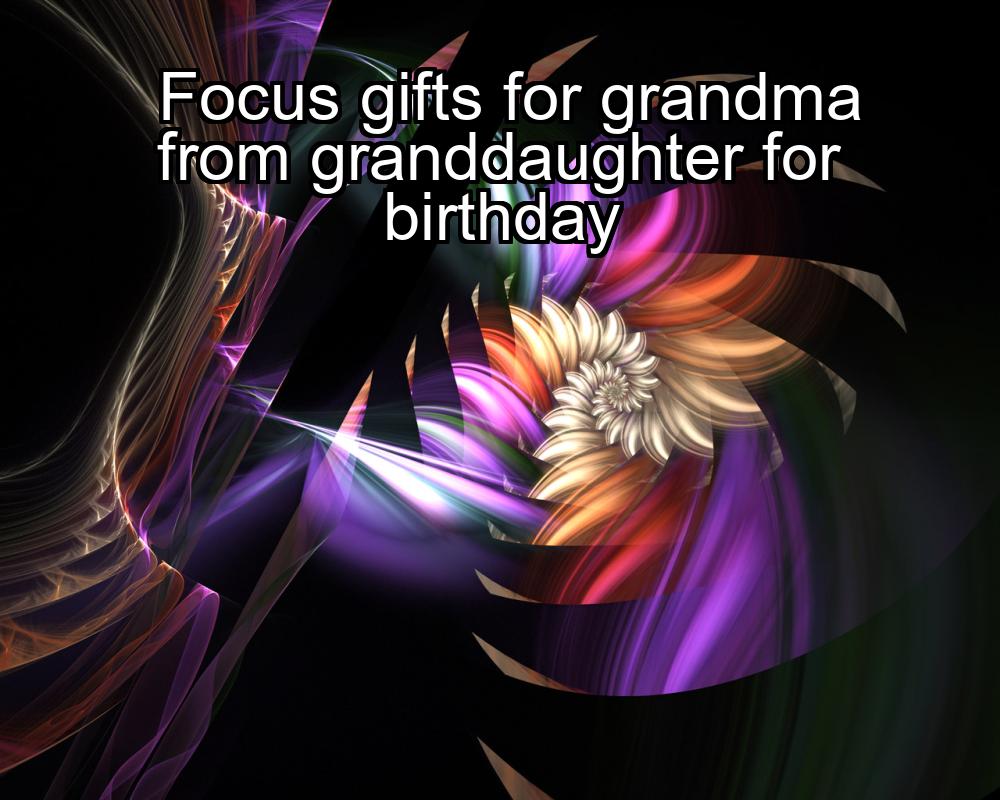 focus-gifts-for-grandma-from-granddaughter-for-birthday-1737480649-1