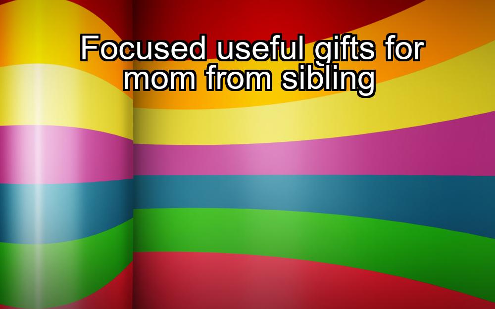 focused-useful-gifts-for-mom-from-sibling-1737367568-1