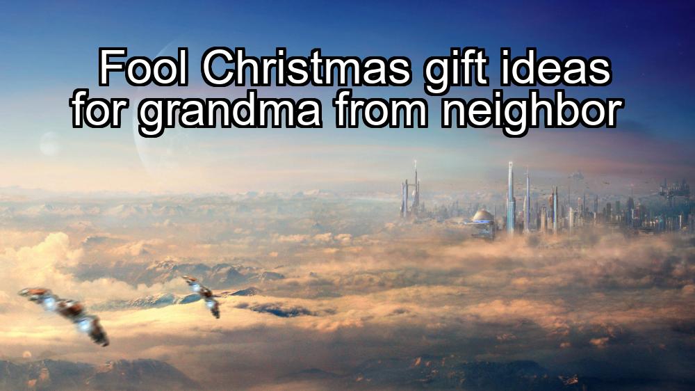 fool-christmas-gift-ideas-for-grandma-from-neighbor-1737342341-1