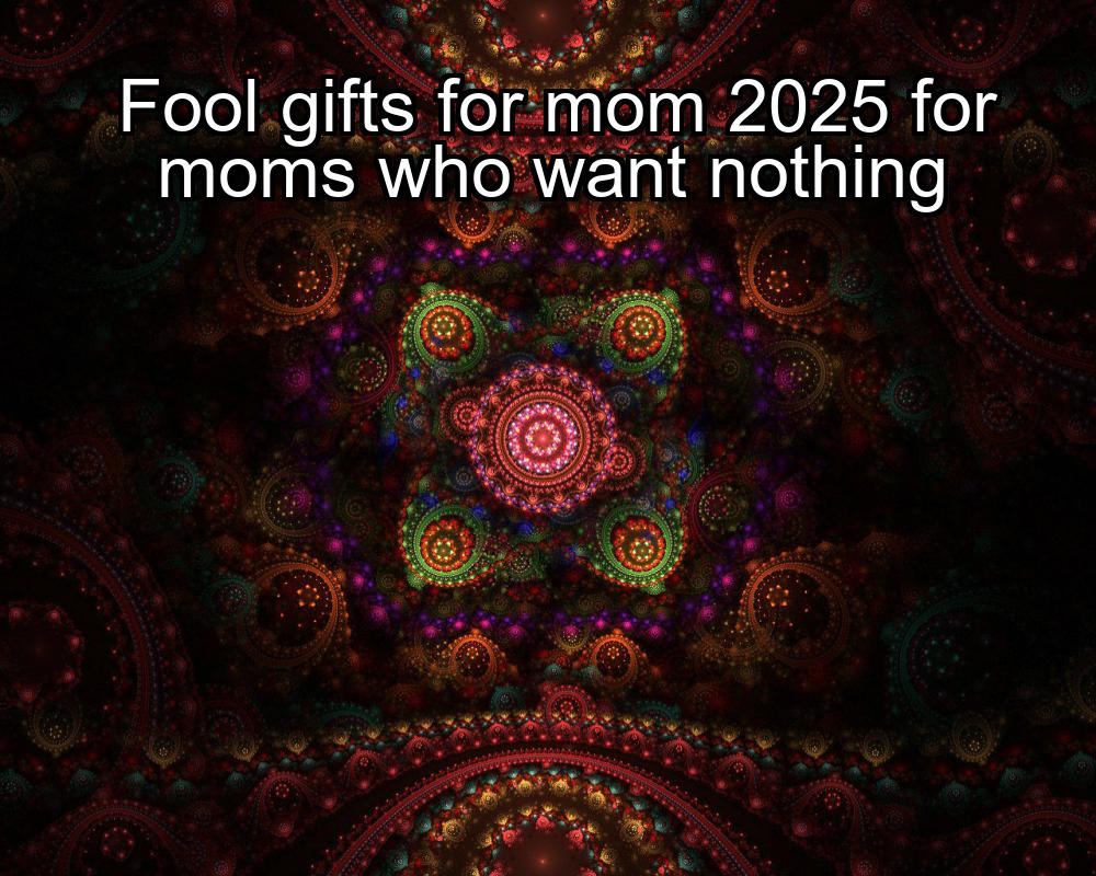 fool-gifts-for-mom-2025-for-moms-who-want-nothing-1737444050-1