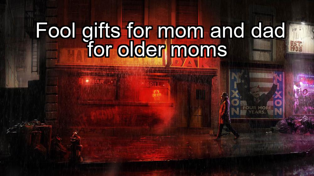 fool-gifts-for-mom-and-dad-for-older-moms-1737368724-1