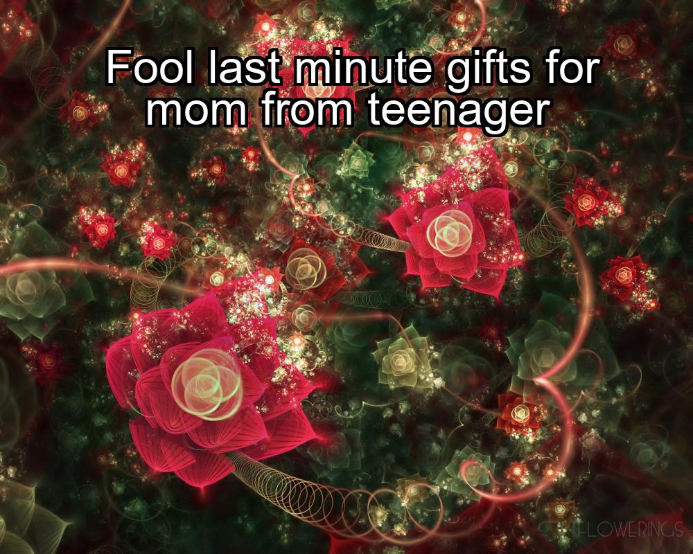 fool-last-minute-gifts-for-mom-from-teenager-1737385642-1