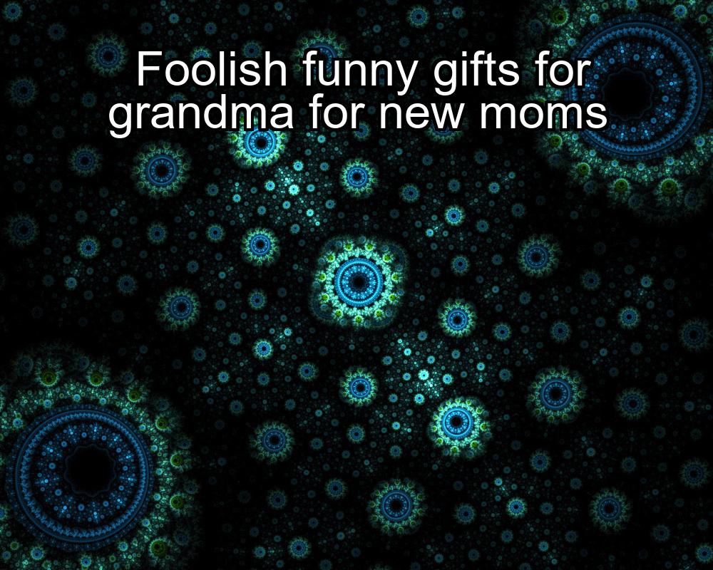 foolish-funny-gifts-for-grandma-for-new-moms-1737459617-1