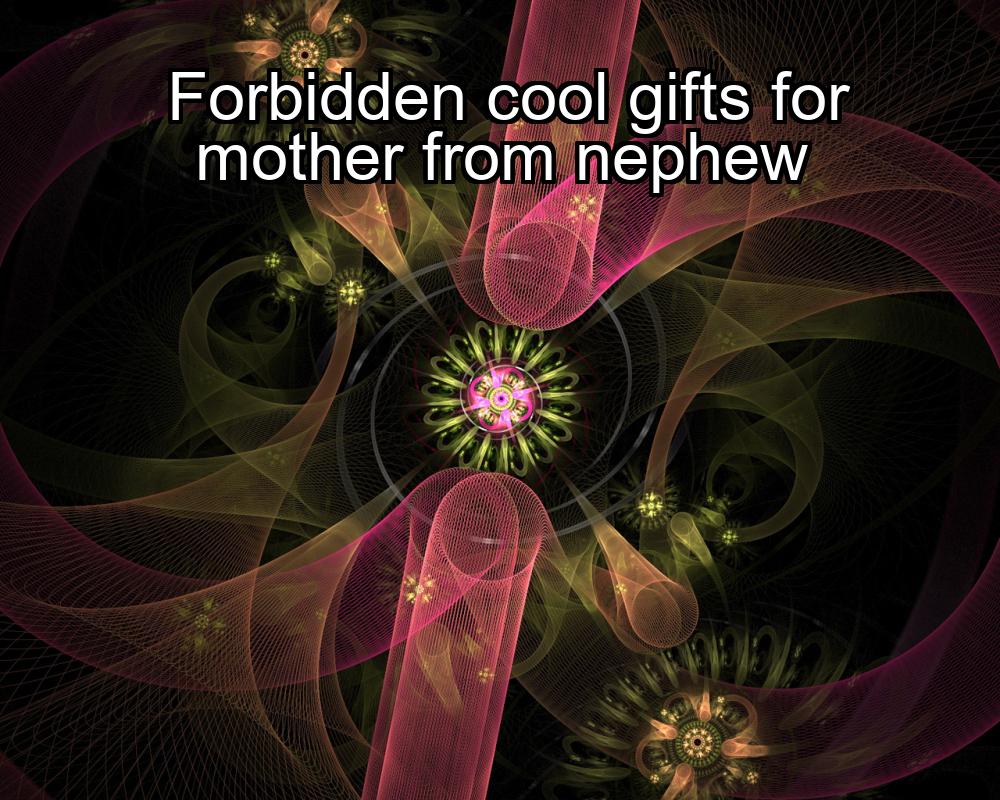 forbidden-cool-gifts-for-mother-from-nephew-1737382816-1