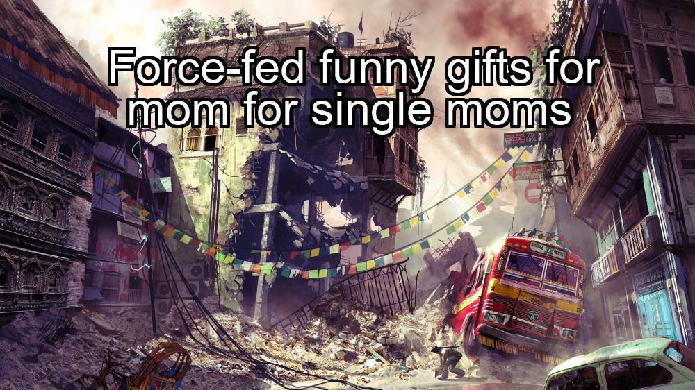 force-fed-funny-gifts-for-mom-for-single-moms-1737432702-1