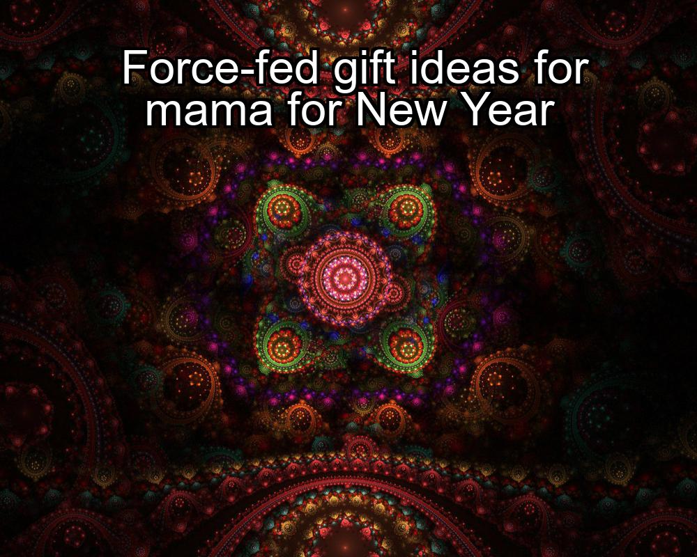 force-fed-gift-ideas-for-mama-for-new-year-1737346817-1