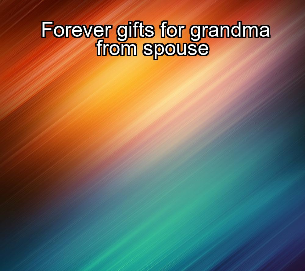 forever-gifts-for-grandma-from-spouse-1737381766-1