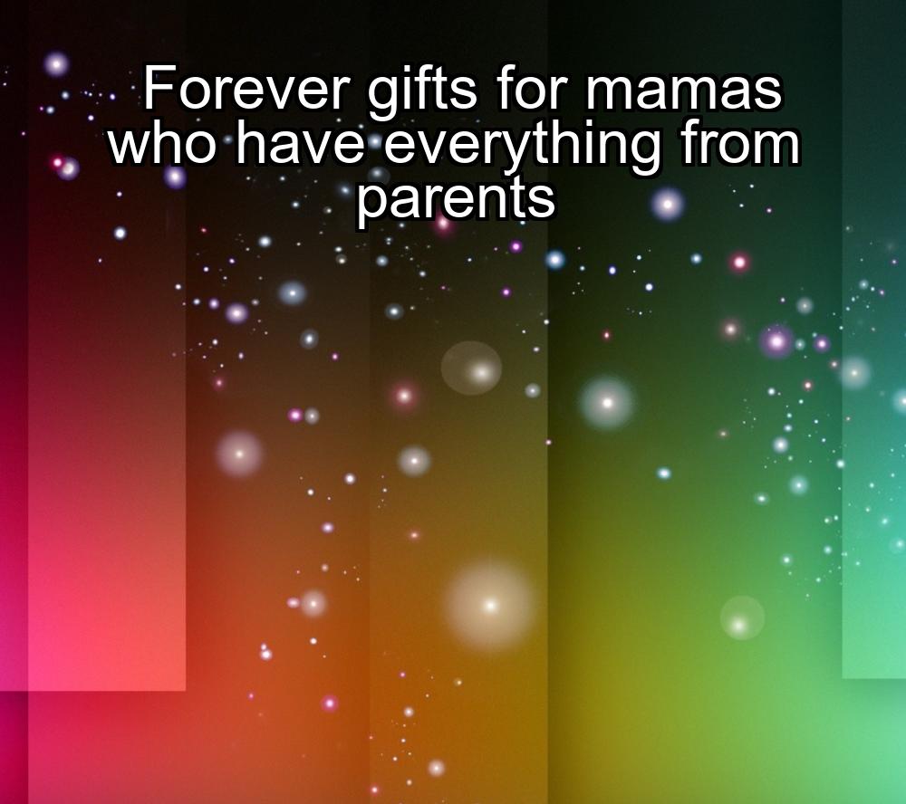 forever-gifts-for-mamas-who-have-everything-from-parents-1737404908-1