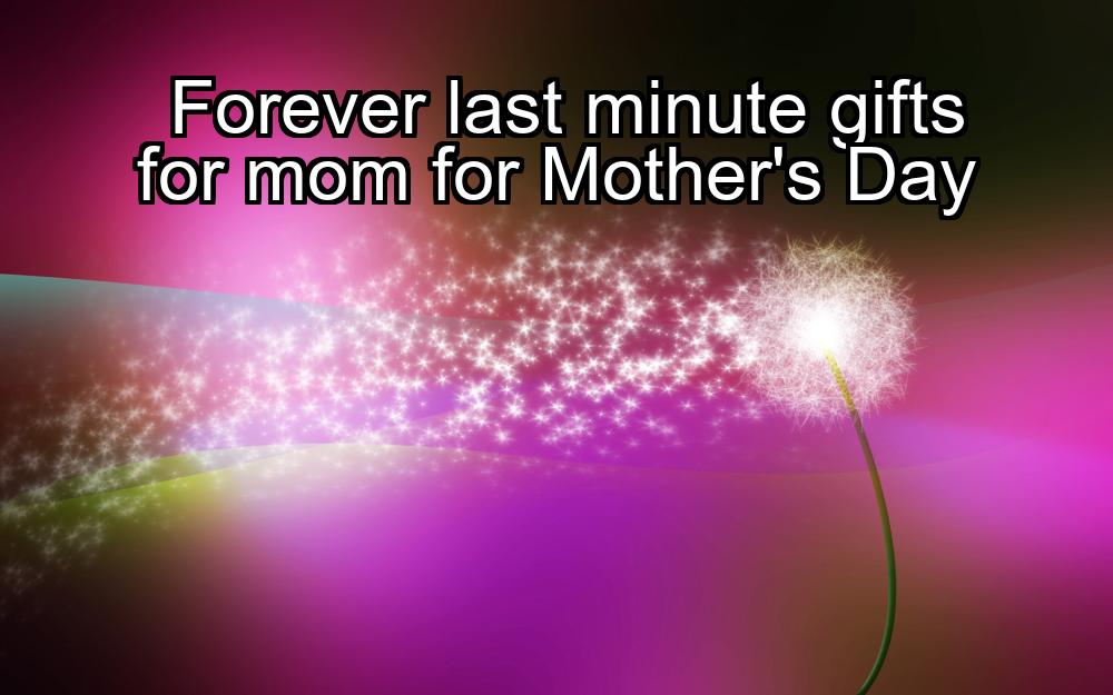 forever-last-minute-gifts-for-mom-for-mothers-day-1737469230-1