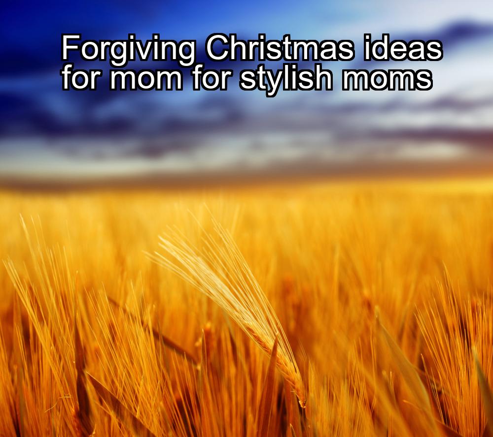 forgiving-christmas-ideas-for-mom-for-stylish-moms-1737404485-1