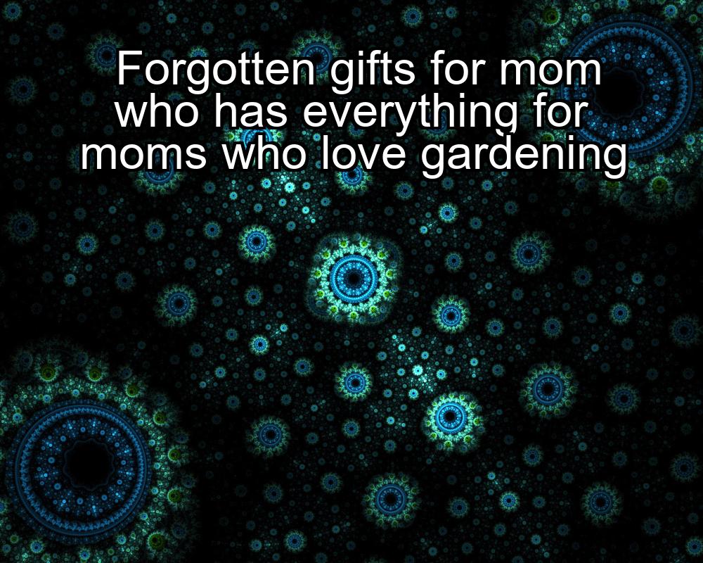 forgotten-gifts-for-mom-who-has-everything-for-moms-who-love-gardening-1737336055-1