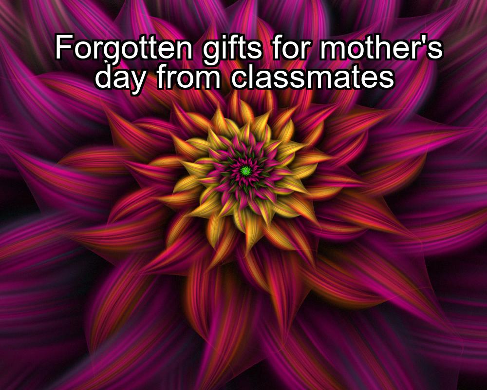 forgotten-gifts-for-mothers-day-from-classmates-1737487739-1