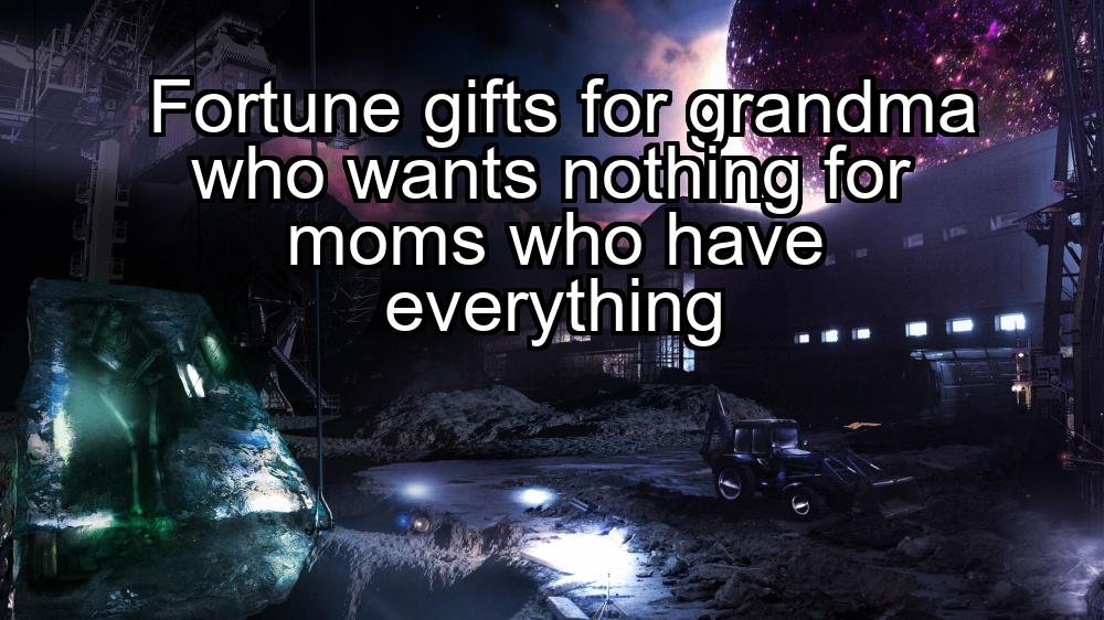 fortune-gifts-for-grandma-who-wants-nothing-for-moms-who-have-everything-1737380473-1